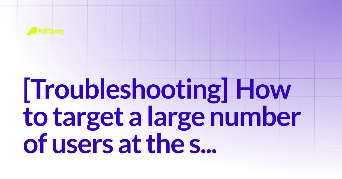 [Troubleshooting] How to target a large number of users at the same ...