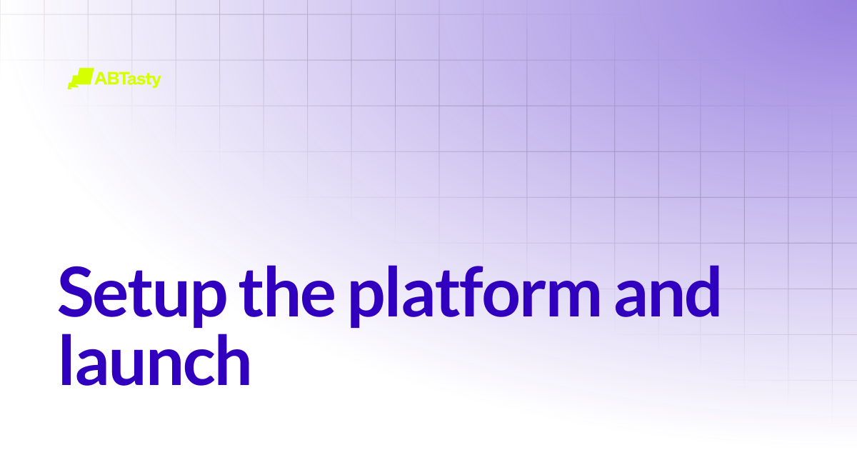 Setup the platform and launch | Get started | AB Tasty Documentation