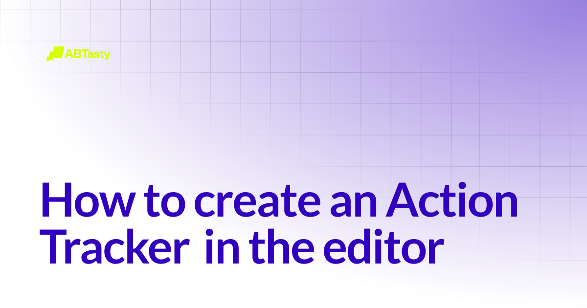 How to create an Action Tracker in the editor | AB Tasty Documentation