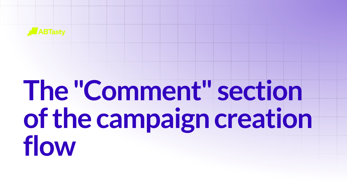 The "Comment" section of the campaign creation flow | AB Tasty ...