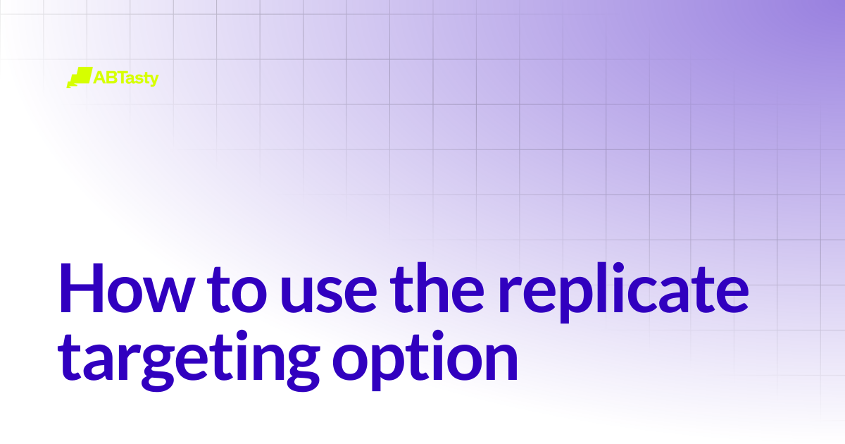 How to use the replicate targeting option | AB Tasty Documentation