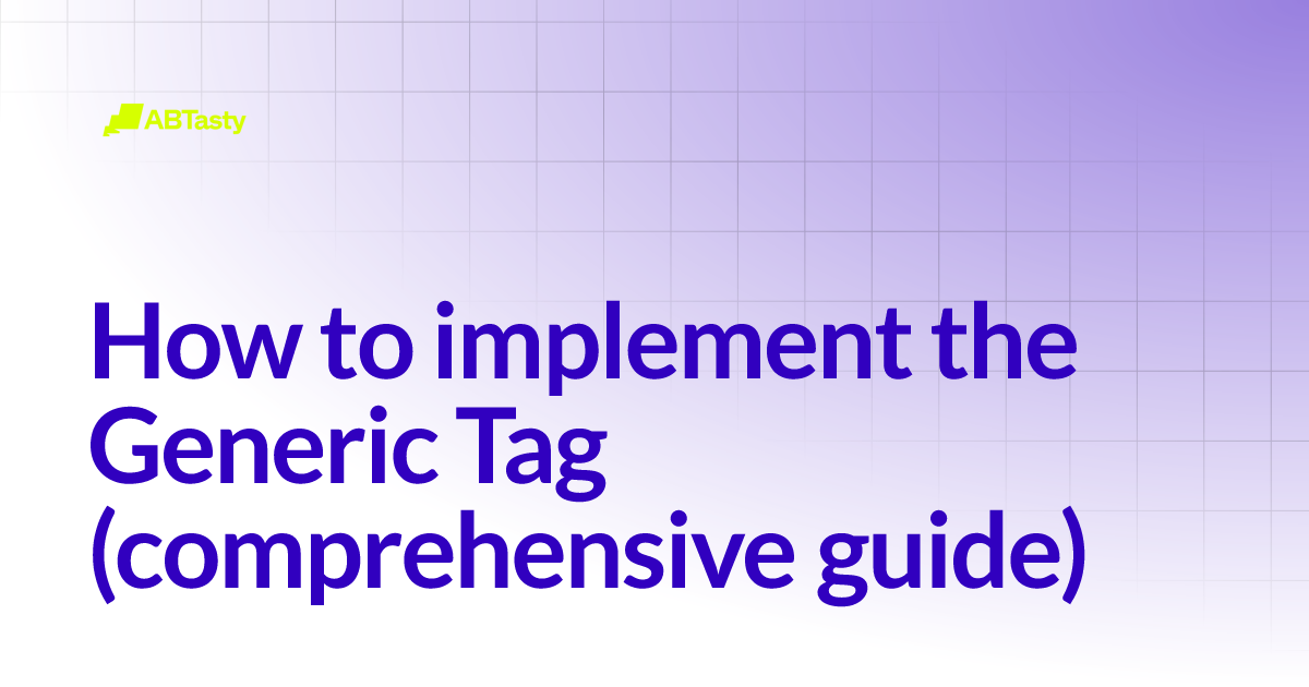 How to implement the Generic Tag (comprehensive guide) | AB Tasty ...